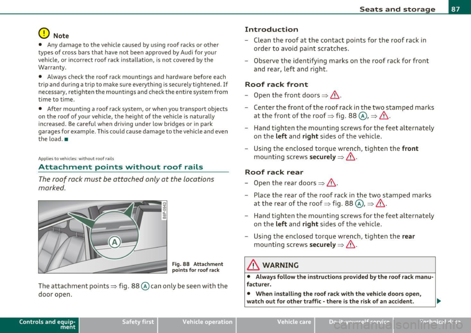 AUDI A3 2011  Owner´s Manual 0 Note 
• Any damage  to  the  vehicle  caused  by  using roof  racks  or  other 
types  of  cross  bars  that  have  not  been  approved  by Audi for your 
vehicle , or  incorrect  roof  rack  inst