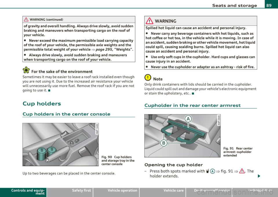 AUDI A3 2011  Owner´s Manual & WARNING (co ntinued ) 
of gra vity and  o verall  handling . Alwa ys dri ve slowly,  avoid  sudden 
braking  and  maneuvers  when  tran sporting  cargo  on  the  roof  of 
your  veh icle . 
•  Nev