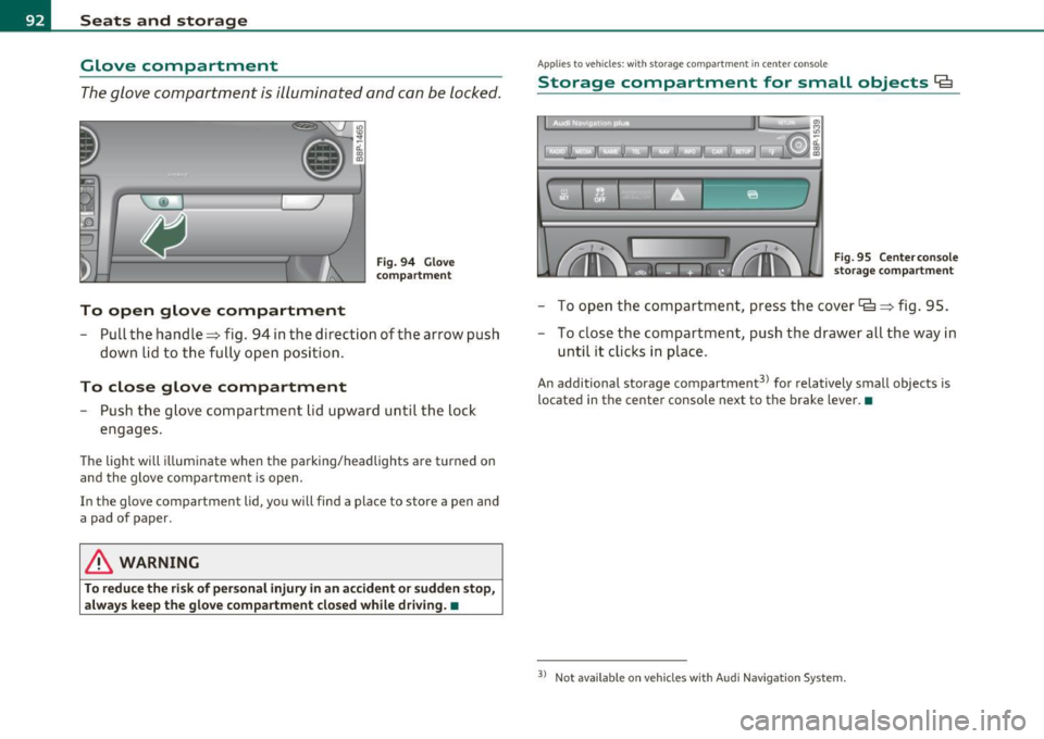 AUDI A3 2011 Owner´s Manual Seats and storage
Glove compartment
The glove compartment is illuminated and can be locked.
To open glove compartment
Fig. 94 Glove
compartment
- Pull the handle => fig. 94 in the d AUDI A3 2011 Owner´s Manual Seats and storage
Glove compartment
The glove compartment is illuminated and can be locked.
To open glove compartment
Fig. 94 Glove
compartment
- Pull the handle => fig. 94 in the d