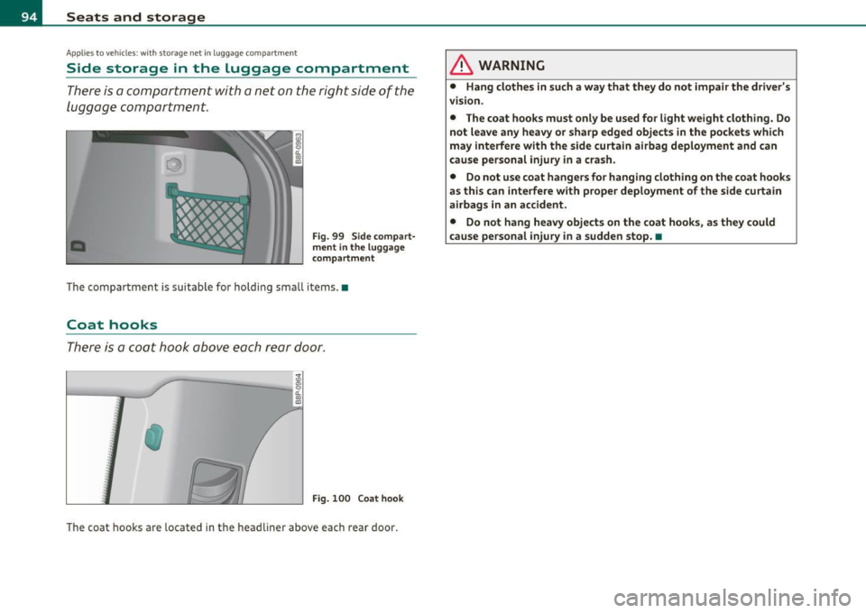AUDI A3 2011 Owner´s Manual Seats and storage
Applies to veh icles : with storage net in luggage compartment
Side storage in the luggage compartment
T here is a compartment with a n et on the right side of th e AUDI A3 2011 Owner´s Manual Seats and storage
Applies to veh icles : with storage net in luggage compartment
Side storage in the luggage compartment
T here is a compartment with a n et on the right side of th e