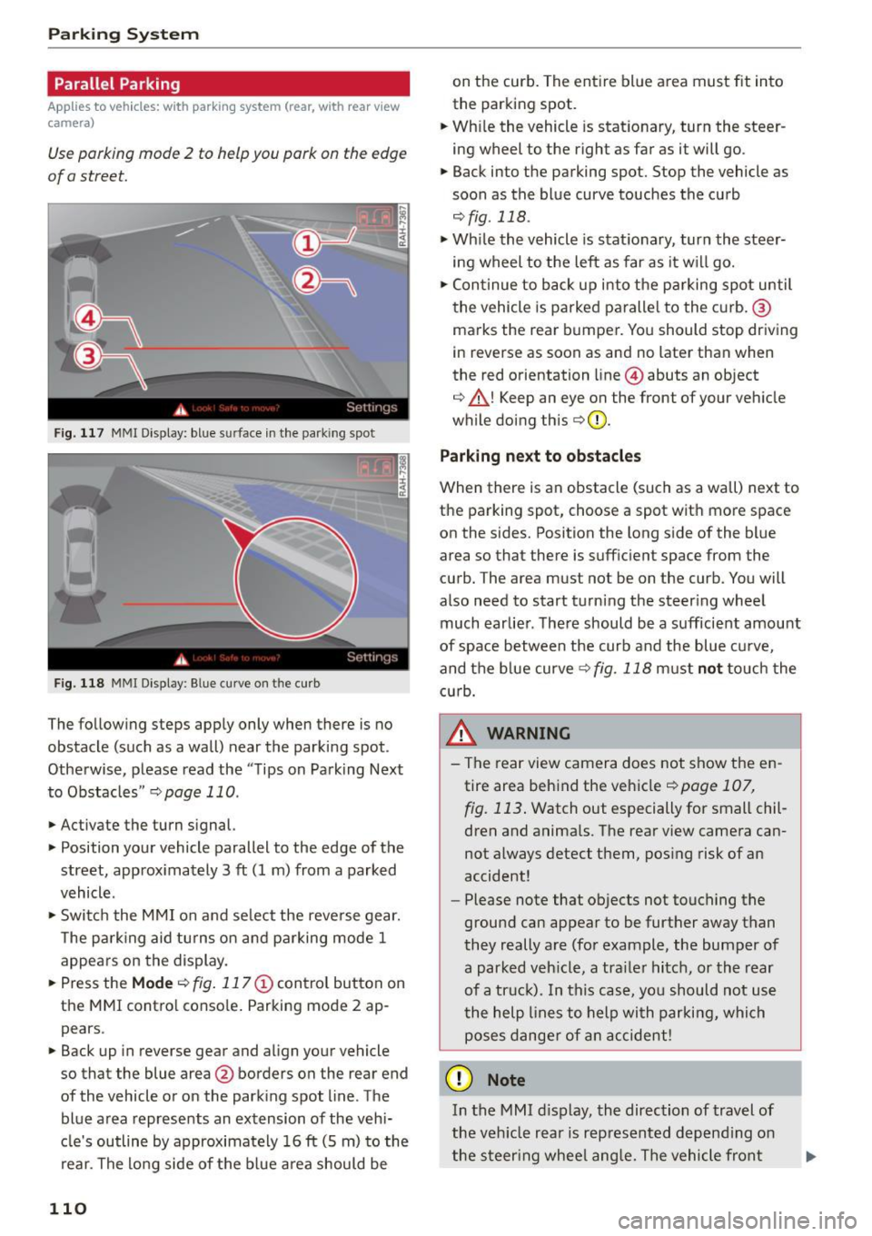 AUDI A5 2015  Owner´s Manual Parking Sy stem 
Parallel  Parking 
App lies to  vehicles:  with  parking  system  (rear, with  rear view 
camera) 
Use parking  mode  2  to  help you  park  on the  edge 
of  a street. 
F ig. 117  MM