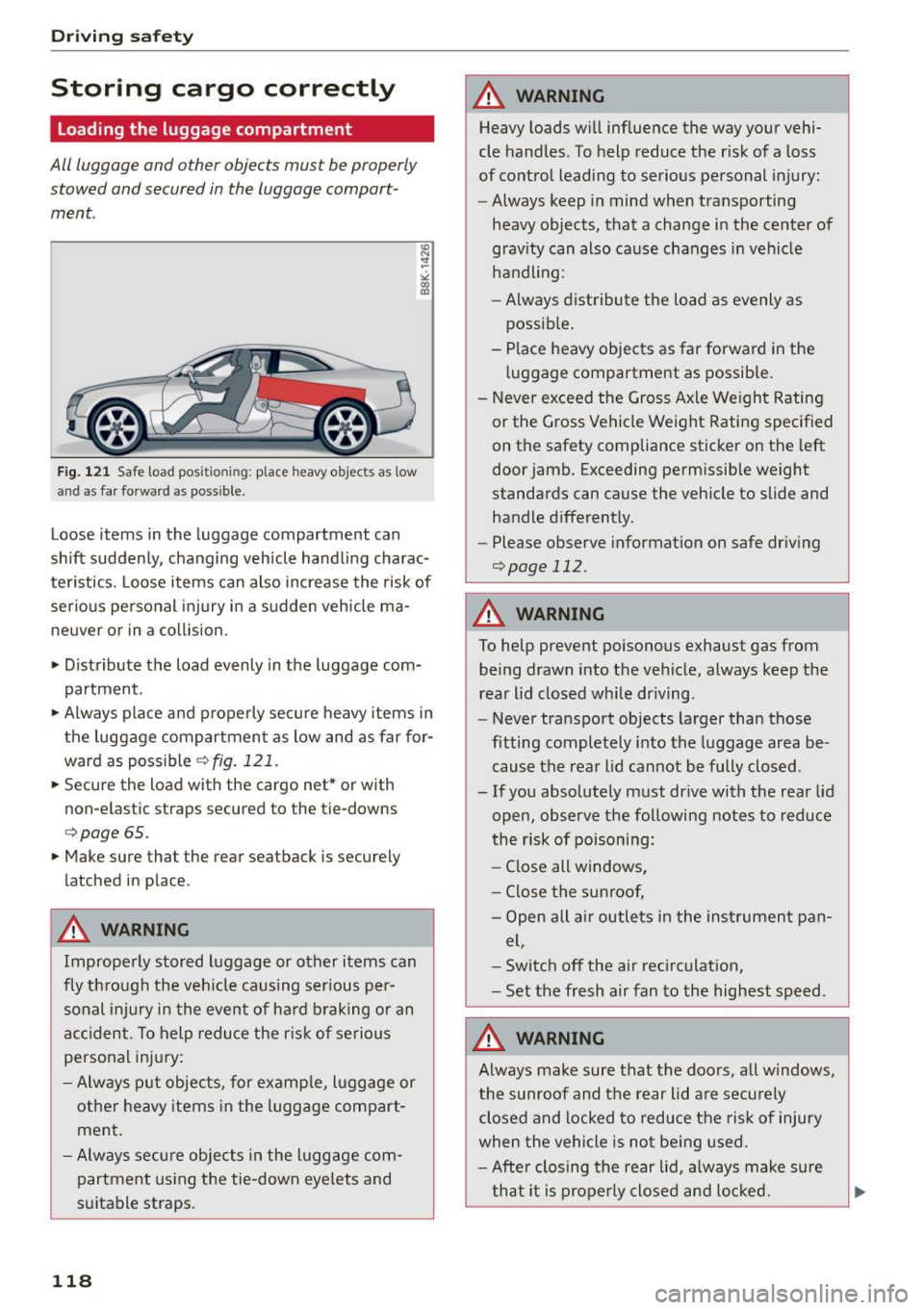 AUDI A5 2015  Owner´s Manual Driving  safet y 
Storing  cargo  correctly 
Loading the  luggage  compartment 
All Luggage  and  other  objects  mus t be properly 
stowed  and secured in  the  Luggage compart ­
ment. 
F ig. 121 Sa