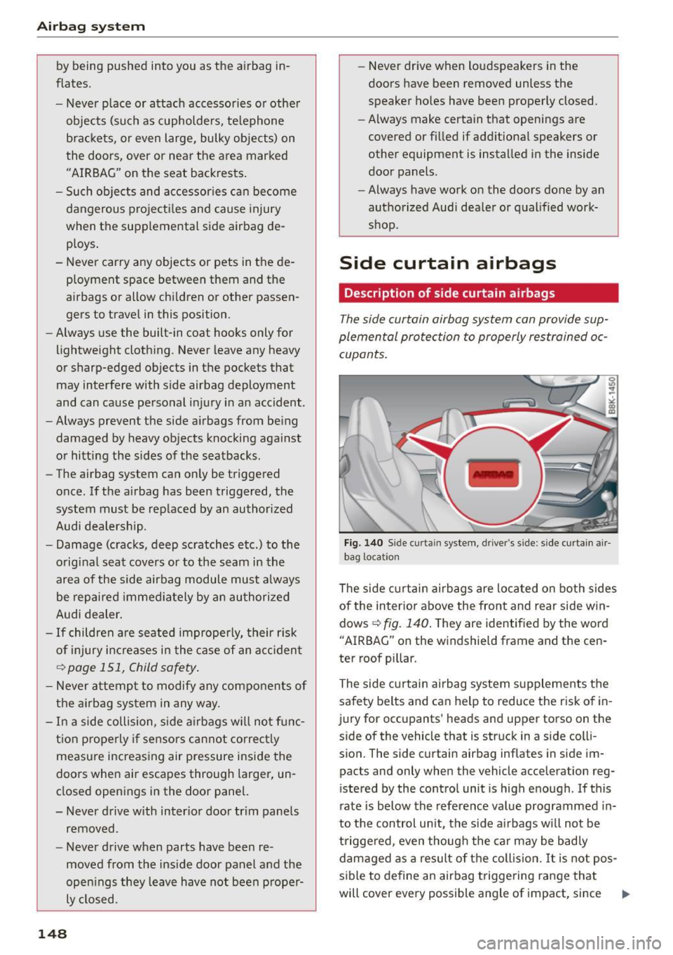 AUDI A5 2015  Owner´s Manual Airb ag  syst em 
by being  pushed  into  you as t he airbag  in­
flates. 
- Never p lace or  attach  accessories or other 
objects  (such as cupholders,  telephone  brackets,  or  even large,  bulky