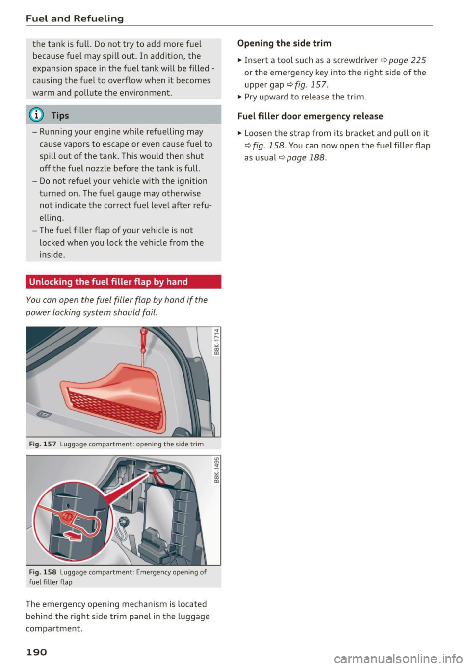 AUDI A5 2015 Owner´s Manual Fuel and Refueling
the tank is full. Do not try to add more fuel
because fuel may spill out. In addition, the
expansion space in the fuel tank will be filled -
causing the f AUDI A5 2015 Owner´s Manual Fuel and Refueling
the tank is full. Do not try to add more fuel
because fuel may spill out. In addition, the
expansion space in the fuel tank will be filled -
causing the f