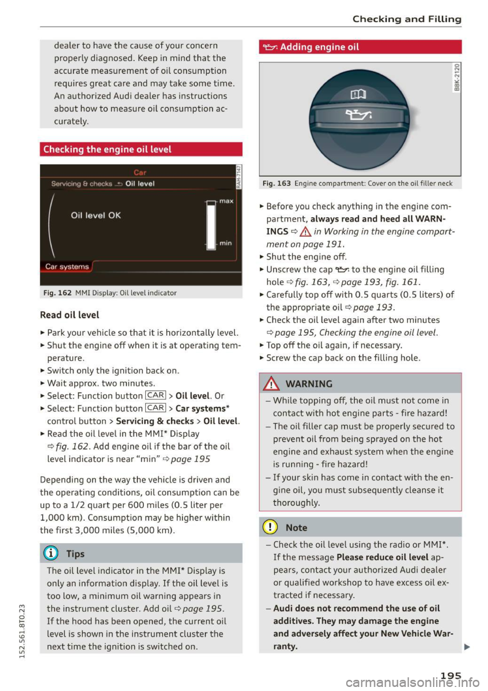 AUDI A5 2015  Owner´s Manual M N 
0 l­oo 
rl I.O 
" N 
" rl 
dealer to have  the cause  of  your  concern 
properly  diagnosed.  Keep in  mind  that  the 
accurate  meas urement  of  oil cons umption 
requires  great  care  an