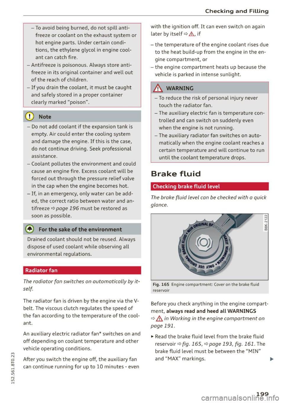 AUDI A5 2015  Owner´s Manual M N 
0 l­oo 
rl I.O 
" N 
" rl 
-To avoid  being  burned,  do  not  spi ll anti­
freeze  or coolant  on  the  exhaust  system  or  hot  engine  parts.  Under  certain  condi­
tions,  the  ethylen