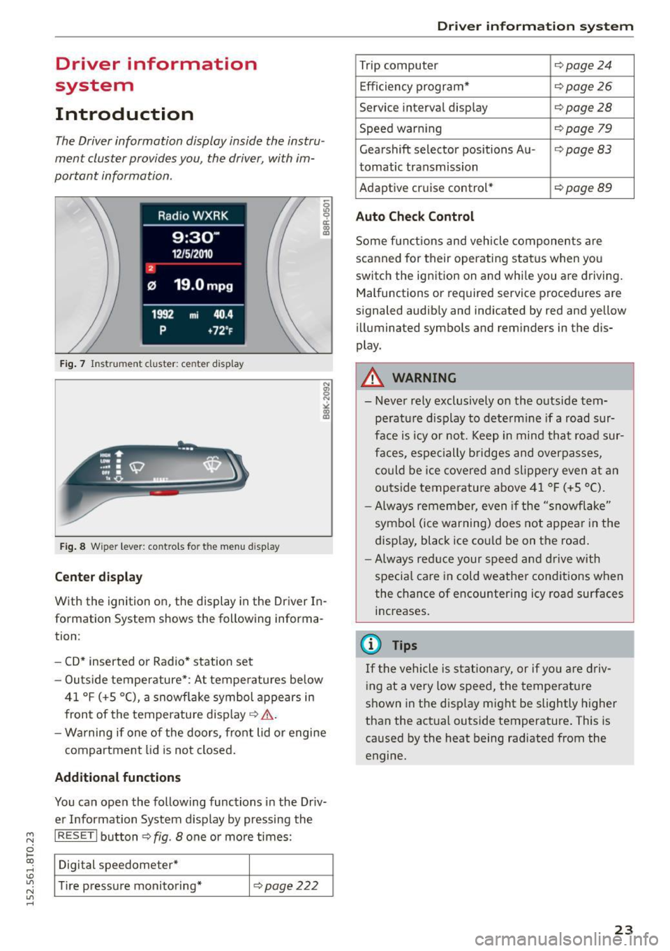 AUDI A5 2015  Owner´s Manual M N 
0 l­oo 
rl I.O 
" N 
" rl 
Driver  information 
system 
Introduction 
The Driver information  display  inside  the instru­
ment  cluster  provides you,  the  driver,  with  im­
portant  info