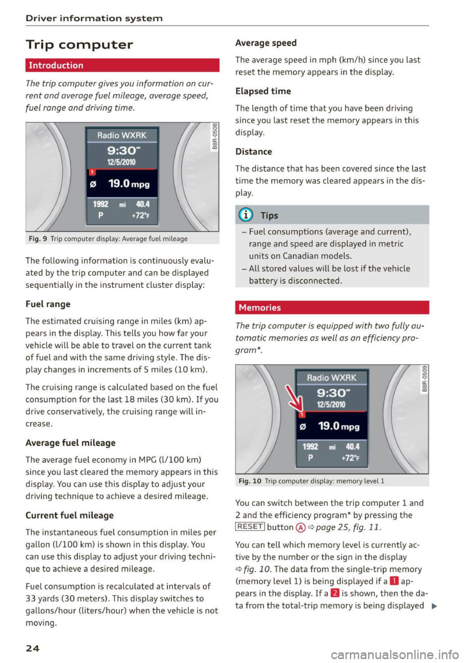 AUDI A5 2015  Owner´s Manual Driver  information  system 
Trip  computer 
Introduction 
The trip computer  gives you  information  on cur­
rent  and  average  fuel  mileage , average  speed , 
fuel  range  and  driving  time . 
