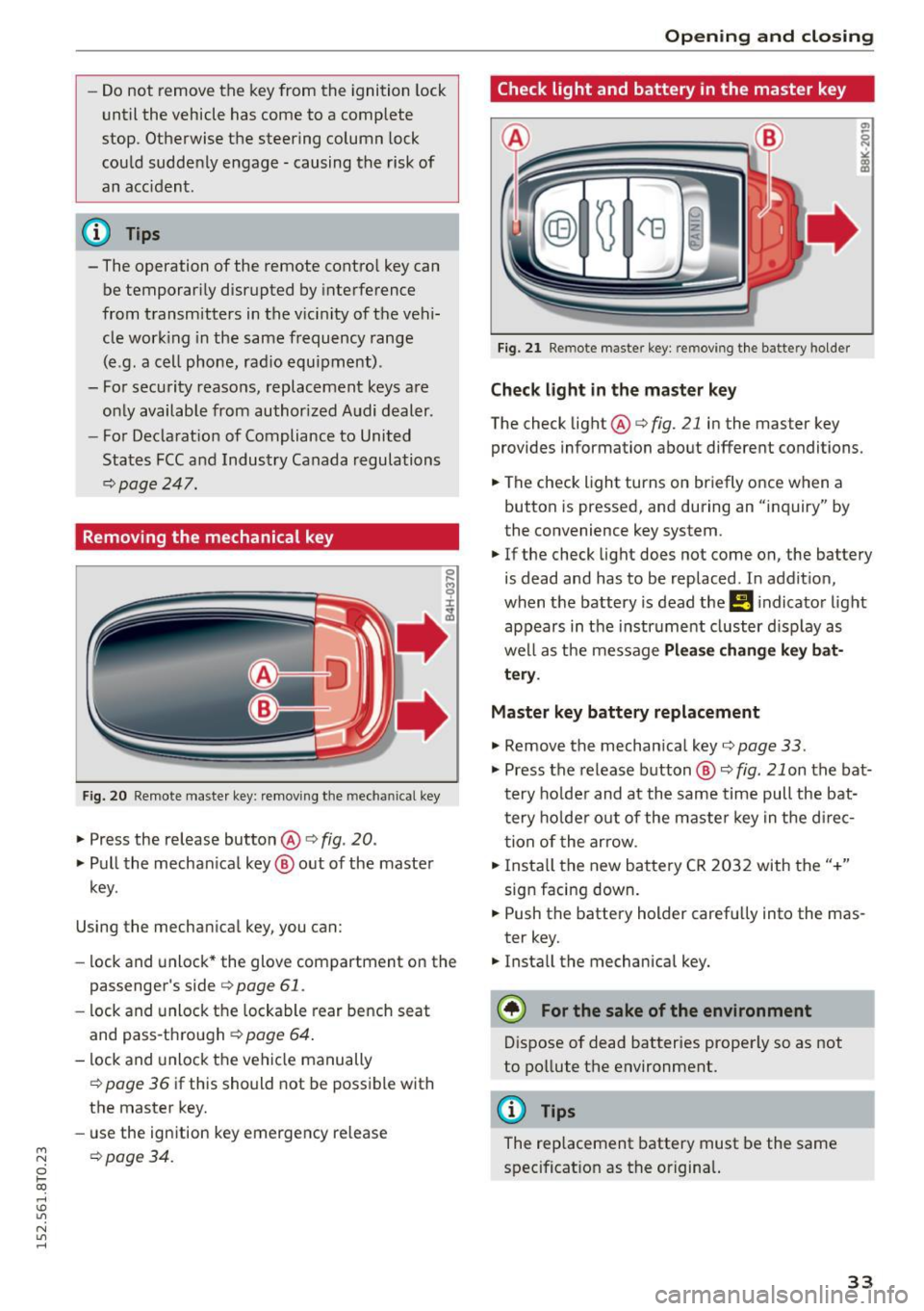 AUDI A5 2015  Owner´s Manual -Do not  remove  the  key from  the  ignition  lock 
until  the  vehicle  has  come  to  a  complete 
stop.  Otherwise  the  steering  column  lock 
could  suddenly  engage  -causing  the  risk of 
an