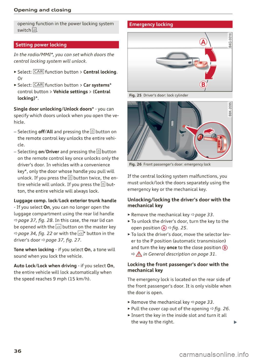 AUDI A5 2015  Owner´s Manual Opening and  closing 
opening  f unct ion  in the  power  lock ing  system 
switch 
l:@J . 
Setting  power  locking 
In  th e  radio/MM!*,  you  can set  which doors  the 
central  locking  system  wi