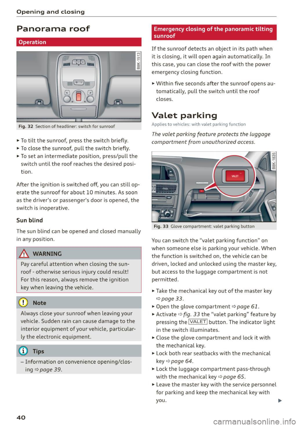 AUDI A5 2015  Owner´s Manual Opening and  closing 
Panorama  roof 
Operation 
Fig.  32 Sectio n  of  headliner : swi tc h  fo r sunroo f 
.,. To tilt  the  sunroof,  press  the  switch  briefly . 
•  To close  the  sunroof,  pu