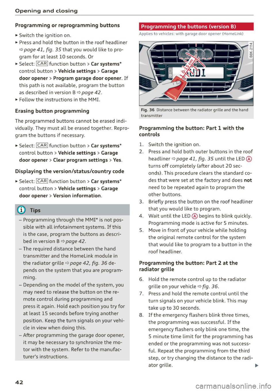 AUDI A5 2015  Owner´s Manual Opening and  closing 
Programming  or  reprogramming  buttons 
..  Swi tch  the  ignition  on . 
..  Press and  ho ld the  button  in the  roof  head liner 
¢ page 41, fig. 35 that  you would  like  