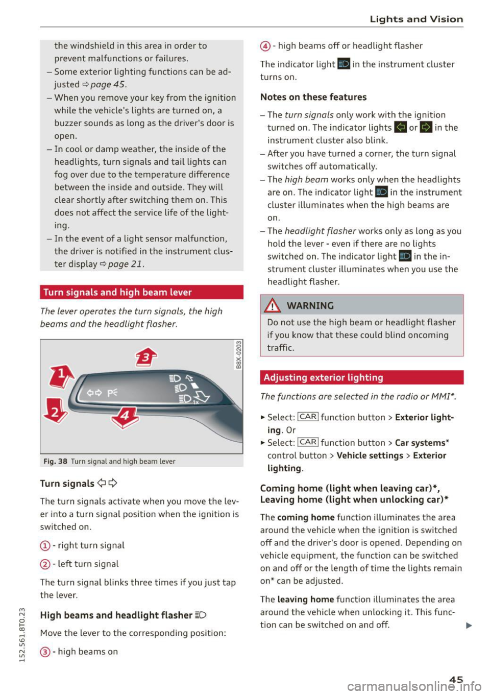 AUDI A5 2015  Owner´s Manual M N 
0 l­oo 
rl I.O 
" N 
" rl 
the  windshield  in this  a rea  in order  to 
prevent  malfunctions  or  failures . 
- Some  exterior  lighting  functions  can  be  ad­
ju ste d 
~ page 45 . 
-Wh