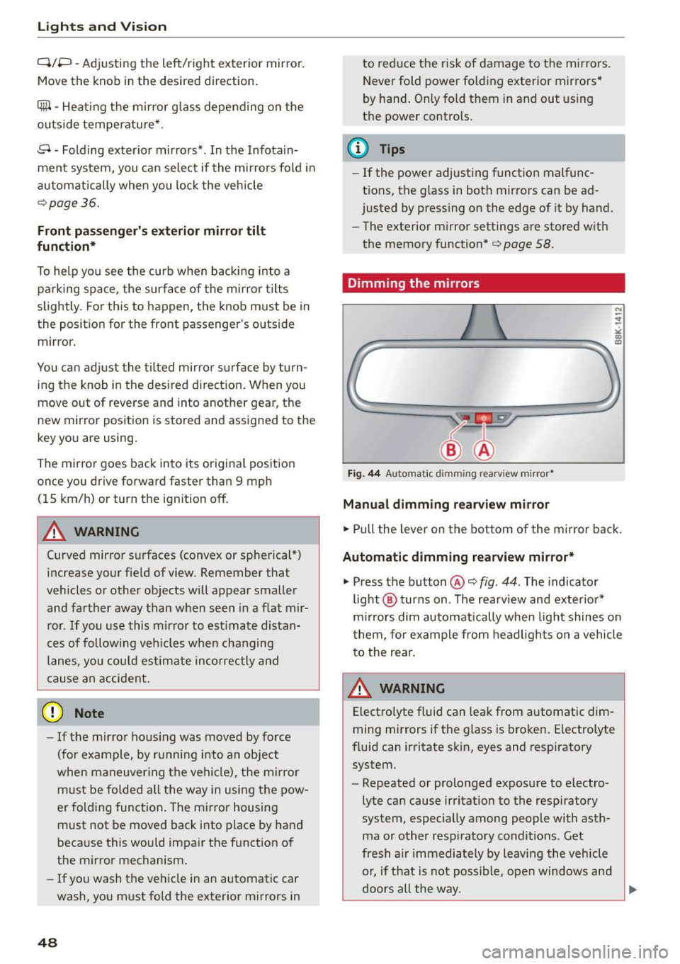 AUDI A5 2015  Owner´s Manual Lights and  Vision 
Q/P  -Adjusting  the  left/right  exterior  mirror . 
Move the  knob  in the  des ired direction. 
4ill  -Heat ing the  m irror  g lass depending  on the 
outside  temperature*. 
.