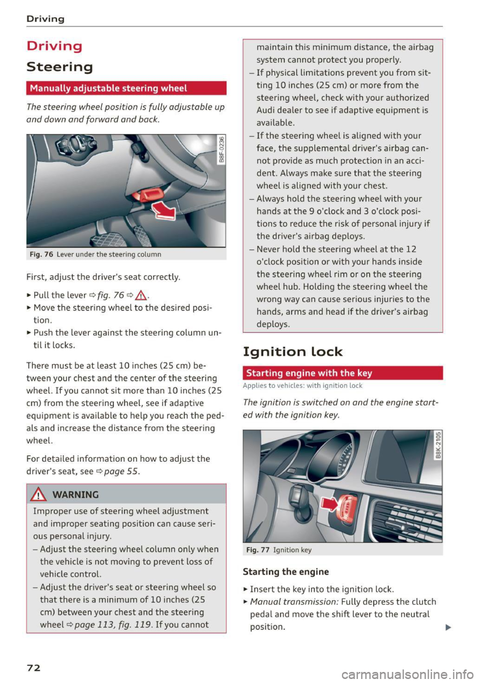 AUDI A5 2015  Owner´s Manual Driving 
Driving 
Steering 
Manually  adjustable  steering  wheel 
The steering  wheel position  is fully  adjustable  up 
and  down  and  forward and  back . 
Fig.  76 Lever under  the steering  colu
