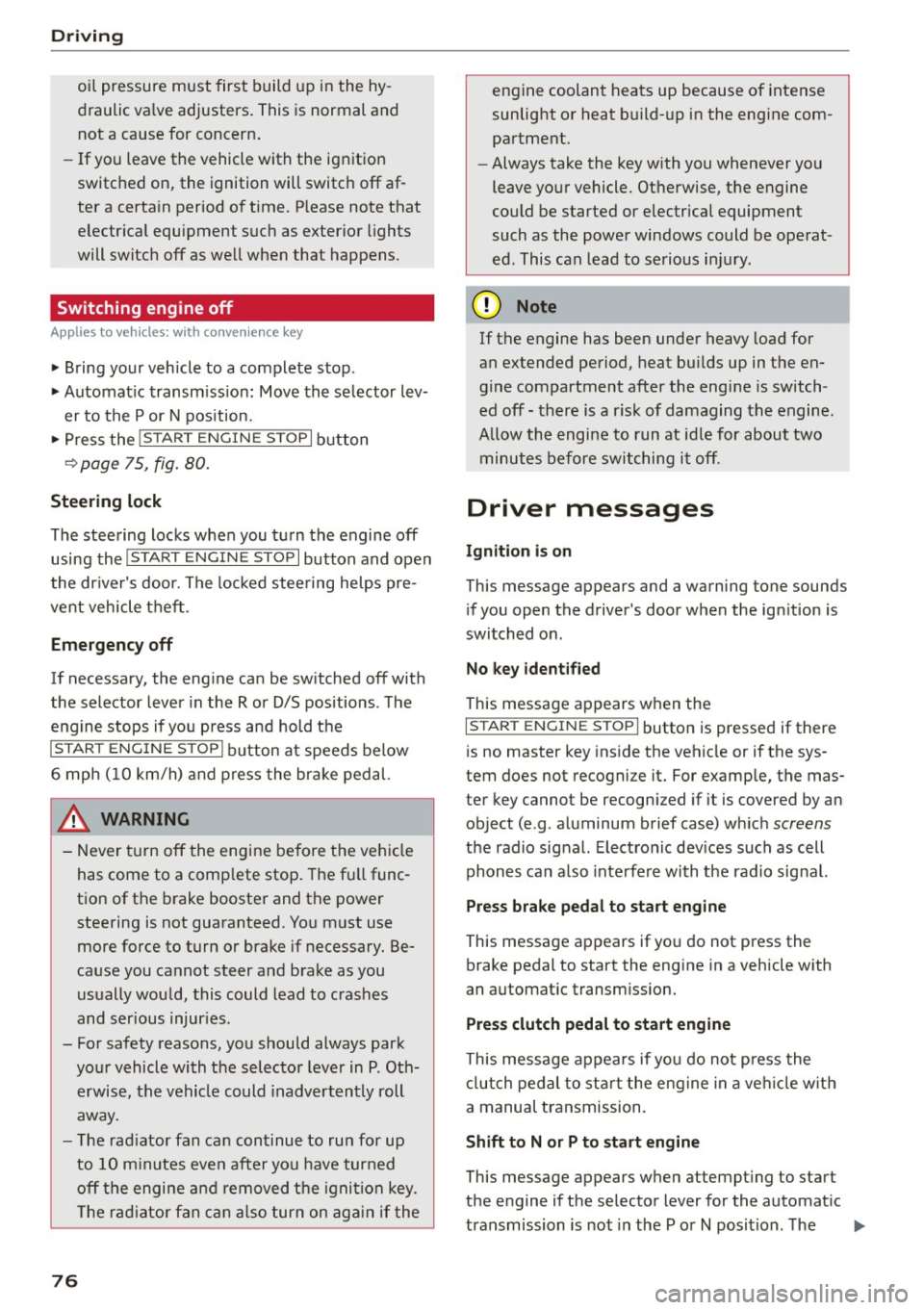 AUDI A5 2015  Owner´s Manual Driving 
oil  pressure must  first  build  up in the  hy ­
draulic  va lve adjusters.  This is normal  and 
not  a cause for  concern . 
- If  yo u leave the  vehicle  with  the  ign ition 
switched 