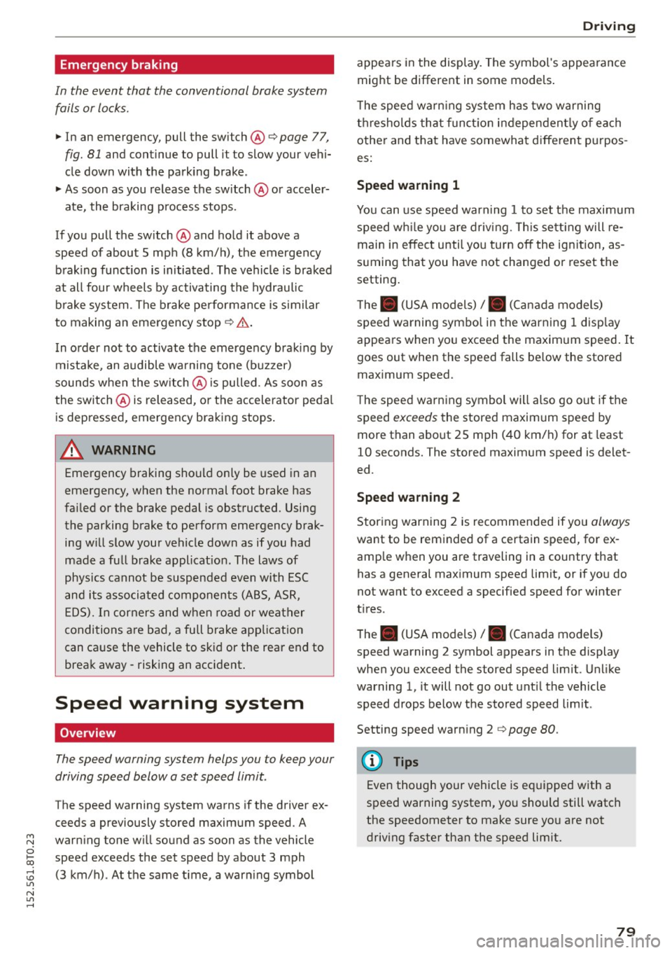AUDI A5 2015 Owner´s Manual Emergency braking
In the event that the conventional brake system
fails or locks.
11-In an emergency, pull the switch@¢ page 77,
fig. 81 and continue to pull it to slow your AUDI A5 2015 Owner´s Manual Emergency braking
In the event that the conventional brake system
fails or locks.
11-In an emergency, pull the switch@¢ page 77,
fig. 81 and continue to pull it to slow your