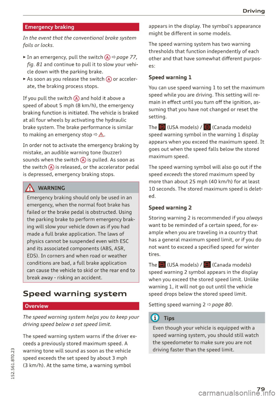 AUDI A5 2015  Owner´s Manual Emergency  braking 
In  the  event  that  the  conventional  brake  system 
fails  or locks. 
11-In  an  emergency,  pull  the switch@¢ page 77, 
fig.  81 and  continue  to  pull  it to  slow  your  