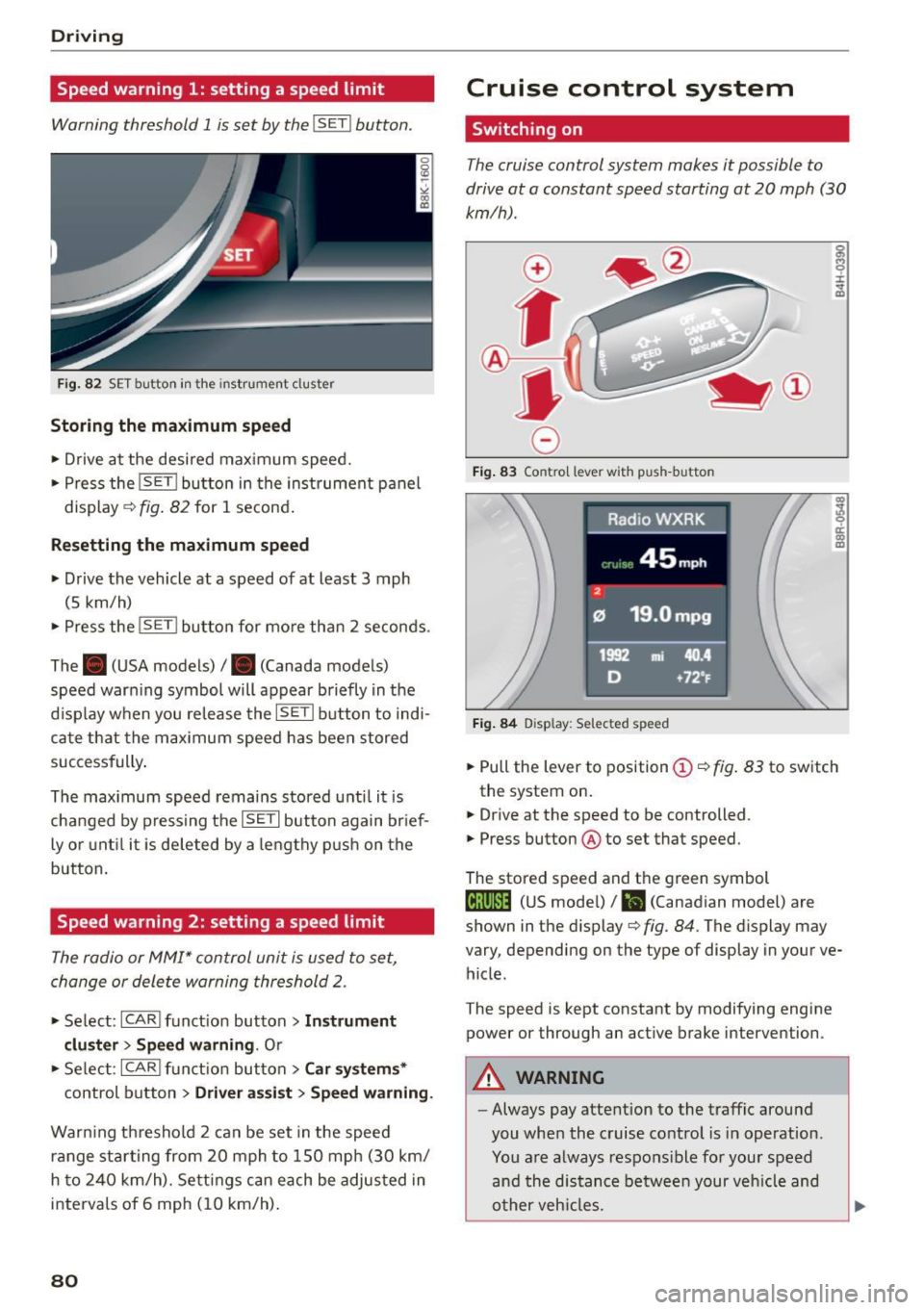 AUDI A5 2015 Owner´s Manual Driving
Speed warning 1: setting a speed limit
Warning threshold 1 is set by the I SE TI button.
F ig. 82 SET button in the instrument cluster
Storing the m aximum spe ed
• Drive a AUDI A5 2015 Owner´s Manual Driving
Speed warning 1: setting a speed limit
Warning threshold 1 is set by the I SE TI button.
F ig. 82 SET button in the instrument cluster
Storing the m aximum spe ed
• Drive a
