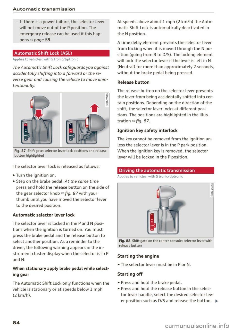 AUDI A5 2015 Owner´s Manual Automatic transmission
- If there is a powe r failure, the se lector lever
will not
move out of the P pos it ion . The
emergency re lease can be used i f thi s hap
pens
c:> page AUDI A5 2015 Owner´s Manual Automatic transmission
- If there is a powe r failure, the se lector lever
will not
move out of the P pos it ion . The
emergency re lease can be used i f thi s hap
pens
c:> page