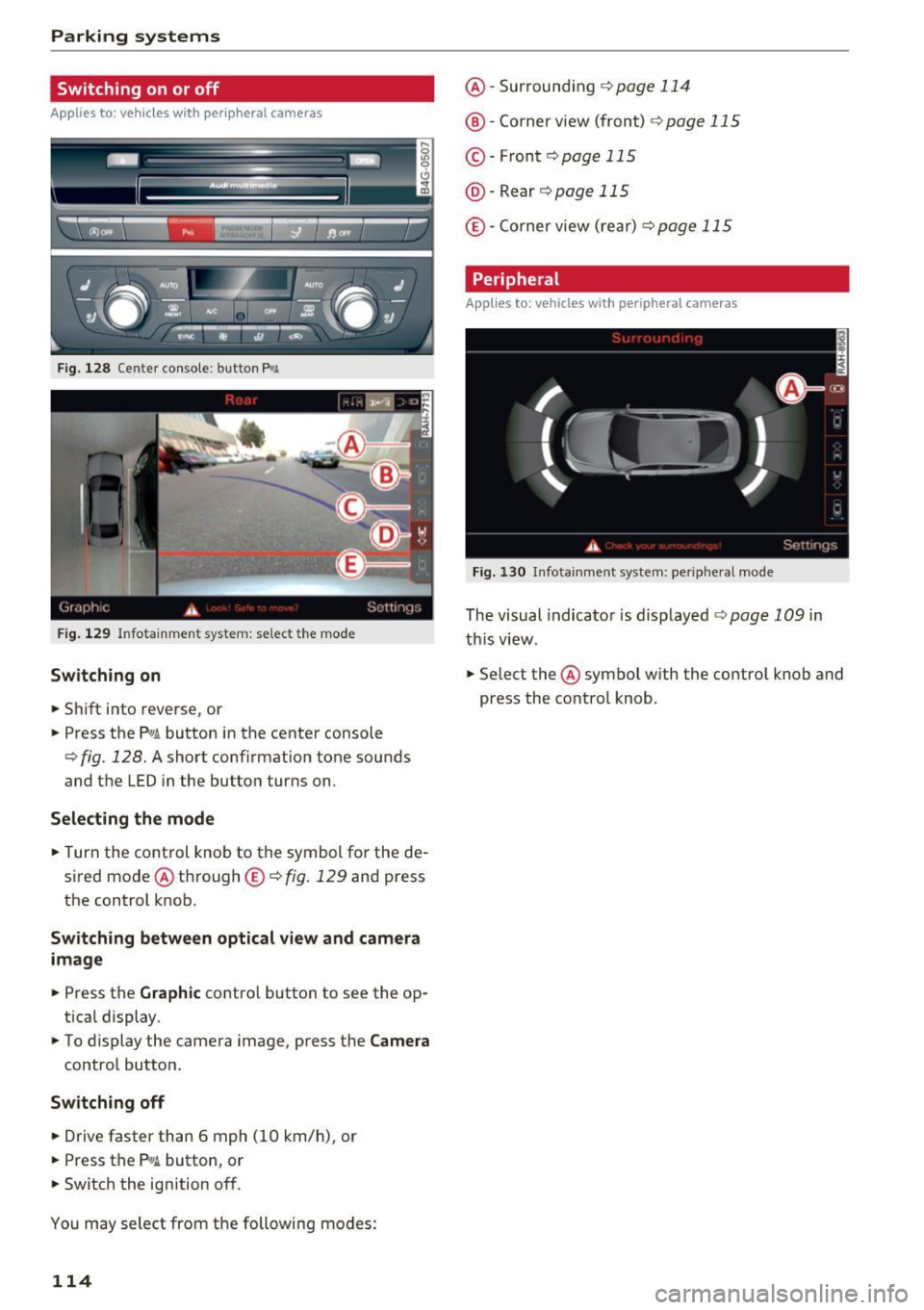 AUDI A7 2017 Owner´s Manual Parking systems
Switching on or off
Applies to: vehicles with per ipheral cameras
F ig. 128 Center console: button P.A
Fig . 129 Infotainment system: select the mode
Switching on
.. AUDI A7 2017 Owner´s Manual Parking systems
Switching on or off
Applies to: vehicles with per ipheral cameras
F ig. 128 Center console: button P.A
Fig . 129 Infotainment system: select the mode
Switching on
..
