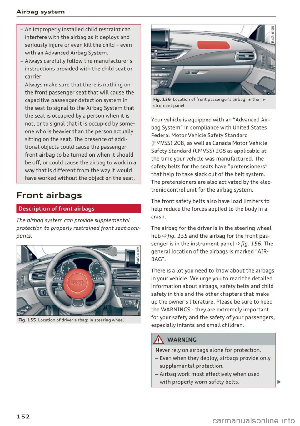 AUDI A7 2017  Owner´s Manual Airbag  syste m 
-An improper ly installed  ch ild  restraint  can 
interfere  with  the  airbag  as  it  deploys  and 
seriously  injure  or  even  kill the  child  -even 
with  an  Advanced  Airbag 