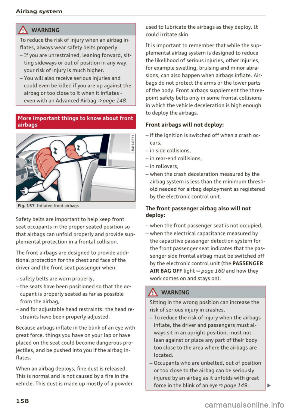 AUDI A7 2017  Owner´s Manual Airbag system 
_&. WARNING 
To reduce  the  risk of  injury when  an  airbag  in­
flates,  always  wear  safety  belts  properly. 
- If  you  are  unrestrained,  leaning  forward,  sit­
ting  sidewa