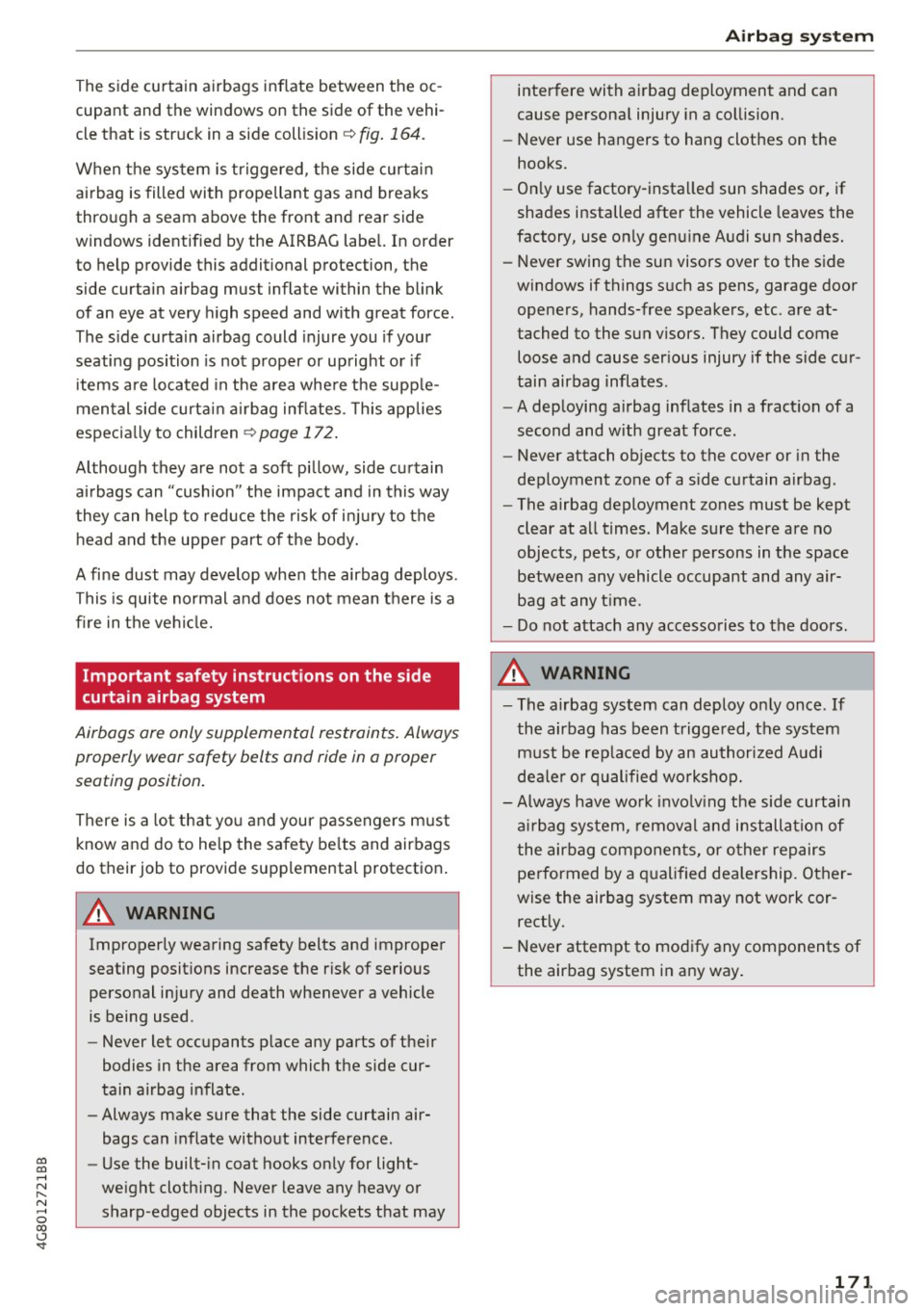 AUDI A7 2017  Owner´s Manual co 
co 
.... N 
" N .... 0 
00 
\.J <t 
The  side  curtain  airbags  inflate  between  the  oc­
cupant  and  the  windows  on  the  side  of  the  vehi­
cle  that  is struck in  a side  coll is ion