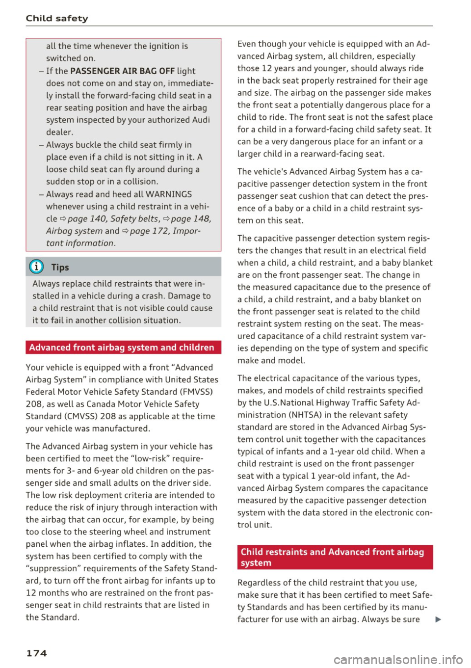 AUDI A7 2017  Owner´s Manual Child  safety 
all  the  time  whenever  the  ignition  is 
switched  on. 
- If  the 
PASSENGER AIR  BAG OFF light 
does  not  come  on  and  stay  on,  immediate­
ly install  the  forward-facing  ch