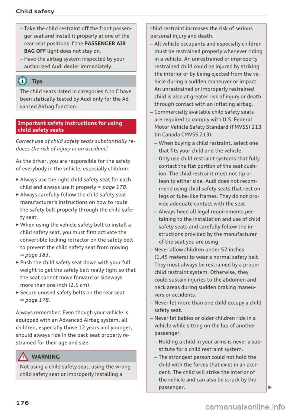 AUDI A7 2017  Owner´s Manual Child  safety 
-Take  the  child  restraint  off  the  front  passen­
ger  seat  and  install  it  properly  at  one  of the 
rear  seat  positions  if the 
PASSENGER AIR 
BAG OFF 
light  does  not  