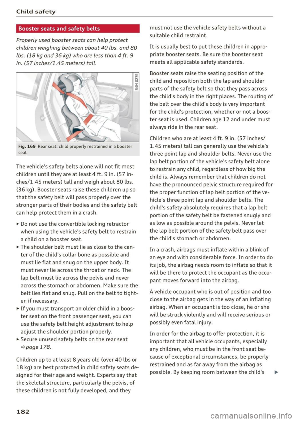 AUDI A7 2017  Owner´s Manual Child safety 
Booster  seats  and safety  belts 
Properly  used booster  seats  can help  protect 
children weighing  between  about  40  lbs . and  80 
lbs.  (18  kg and  36  kg)  who  are  less than