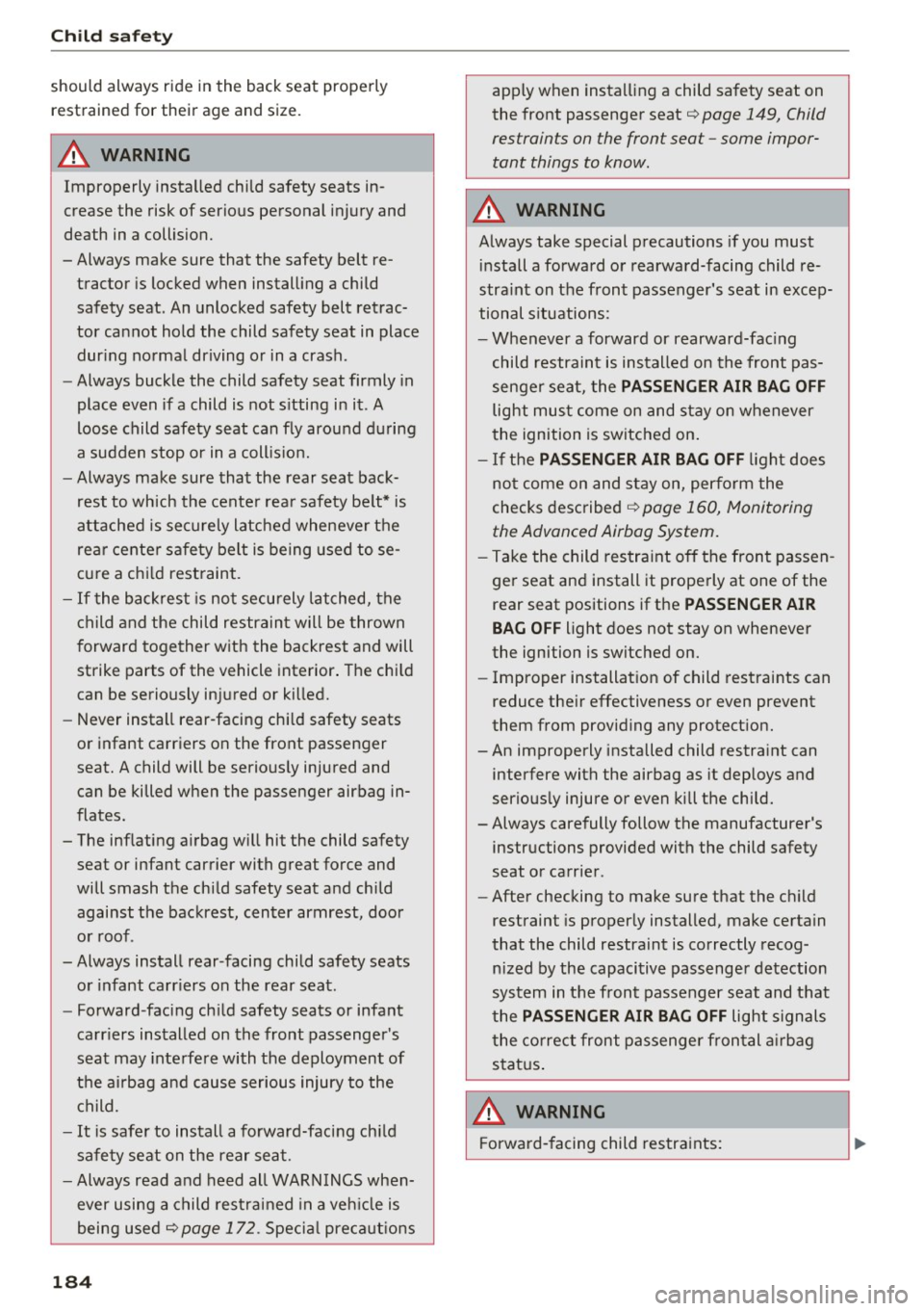 AUDI A7 2017  Owner´s Manual Child  safety 
should  always  ride  in the  back  seat  properly restrained  for  their  age  and  size. 
A WARNING -
Improperly  installed  child  safety  seats  in­
crease  the  risk of  serious  