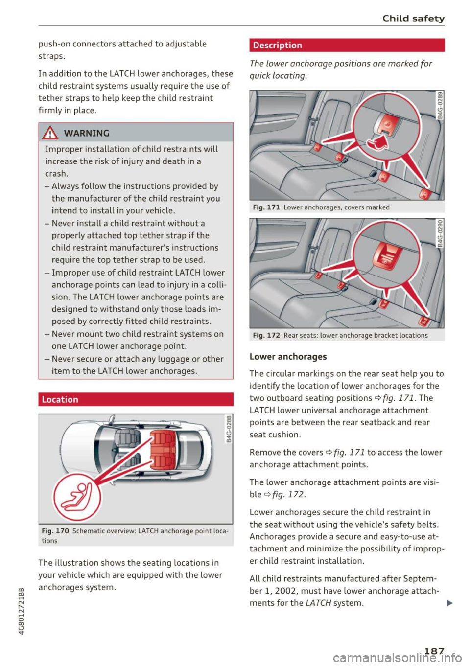 AUDI A7 2017  Owner´s Manual co 
co 
.... N 
" N .... 0 
00 
<.,;) SI 
push-on  connectors  attached  to  adjustable 
straps . 
I n  addition  to  the  LATCH lower  anchorages,  these 
child  restraint  systems  usually  requir