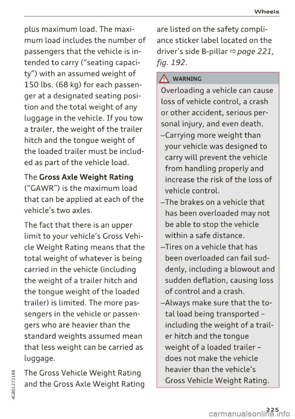 AUDI A7 2017  Owner´s Manual plus  maximum load. The  maxi­
mum  load  includes the  number  of 
passengers  that  the  vehicle is  in­
tended  to  carry  ("seating capaci­
ty")  with  an assumed  weight  of 
150  lbs.  (68  k