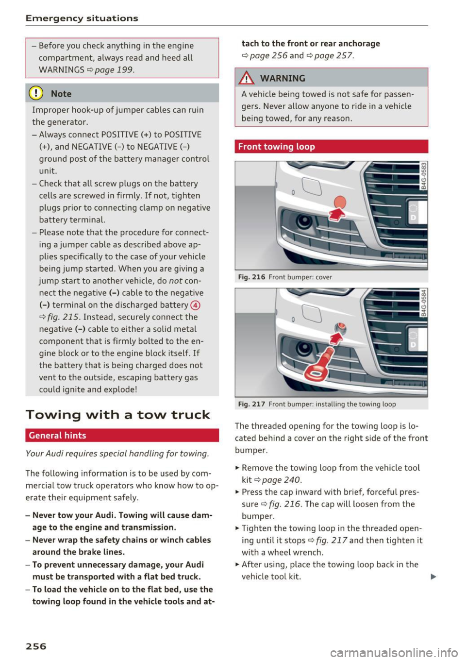 AUDI A7 2017 Owner´s Manual Emergency situations
-Before you check anything in the engine
compartment, always read and heed all
WARNINGS
c> page 199.
(D Note
Improper hook-up of jumper cables can ruin
the AUDI A7 2017 Owner´s Manual Emergency situations
-Before you check anything in the engine
compartment, always read and heed all
WARNINGS
c> page 199.
(D Note
Improper hook-up of jumper cables can ruin
the