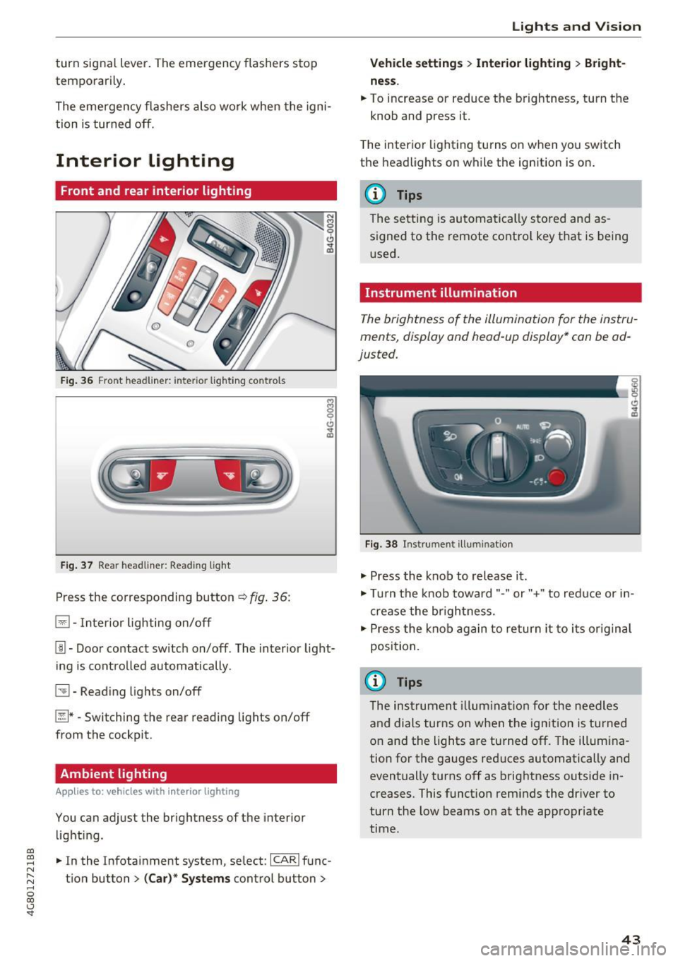 AUDI A7 2017  Owner´s Manual co 
co 
.... N 
" N .... 0 co <.,;) SI 
turn  signal  lever. The emergency  flashers  stop 
temporarily . 
The emergency  flashers  also  wo rk when  the  igni ­
tion  is  turned  off . 
Interior  