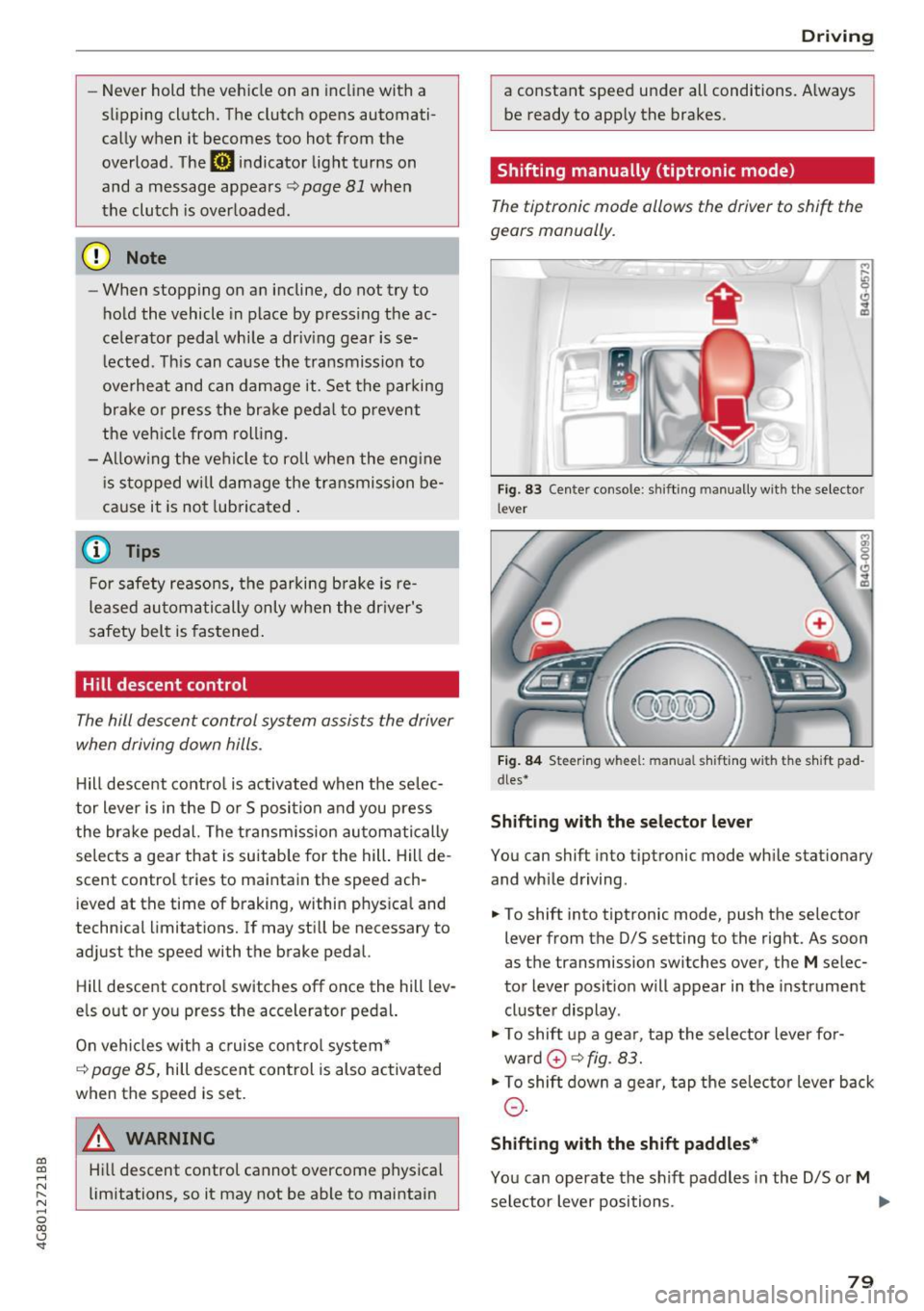 AUDI A7 2017 Owner´s Manual co
co
.... N
" N .... 0
00
<.,;) SI"
-Never hold the vehicle on an incline with a
slipping clutch. The clutch opens automati
cally when it becomes too hot from the
overload AUDI A7 2017 Owner´s Manual co
co
.... N
" N .... 0
00
<.,;) SI"
-Never hold the vehicle on an incline with a
slipping clutch. The clutch opens automati
cally when it becomes too hot from the
overload