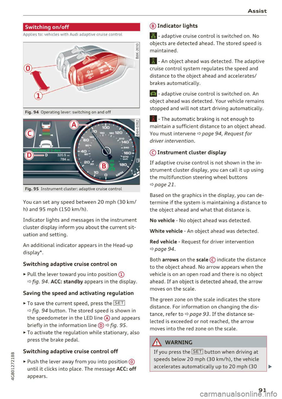 AUDI A7 2017  Owner´s Manual co 
co 
.... N 
" N .... 0 
00 
<.,;) SI" 
Switching  on/off 
App lies  to:  vehicles  with  Audi adaptive  cruise contro l 
Fig. 9 4 Operat ing  leve r: sw itching  o n and  off 
Fig. 95 Inst rument