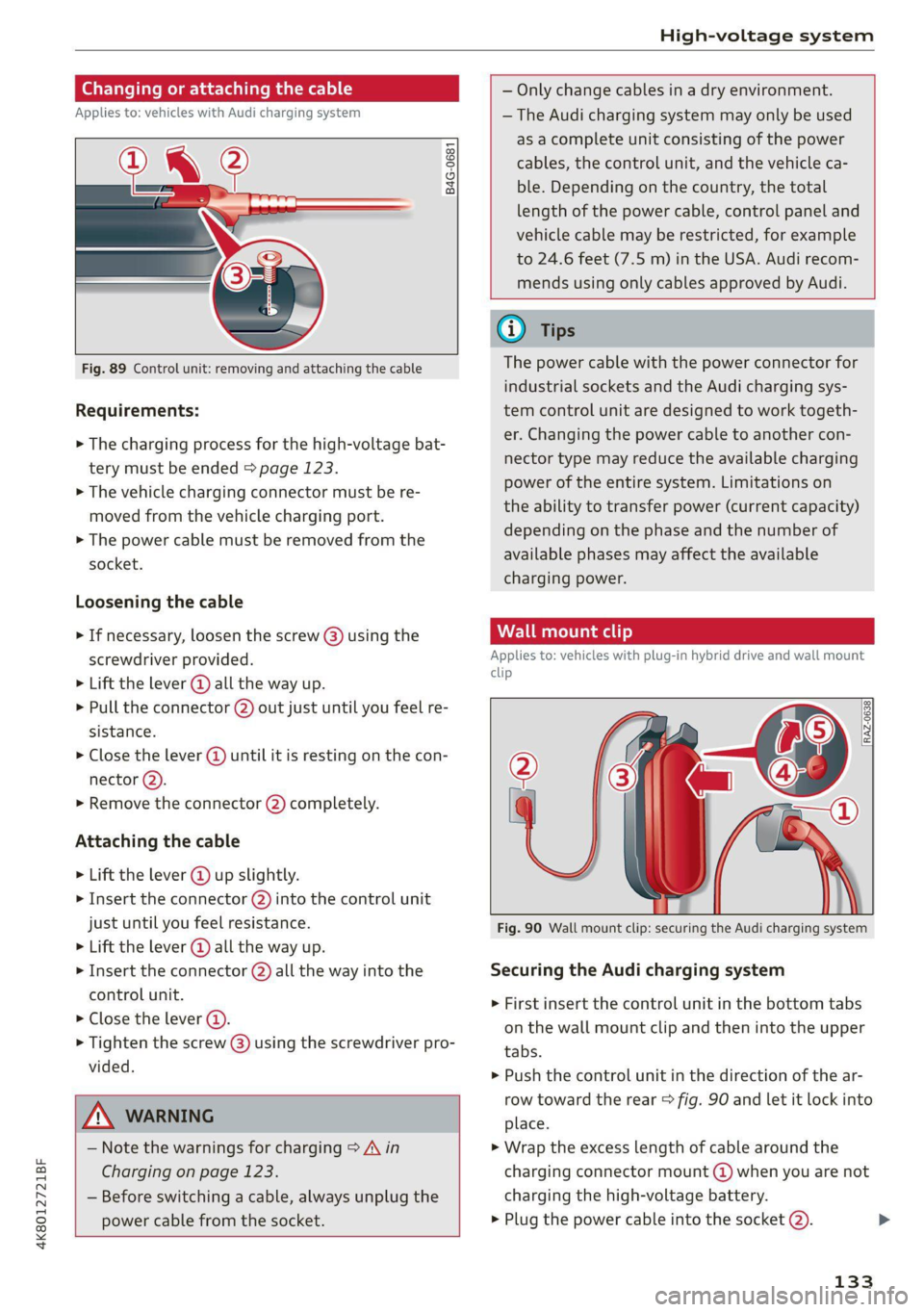 AUDI A7 2021 Owner´s Manual 4K8012721BF
High-voltage system
g or attac g the cable
icles with Audi charging system
Applies to:
B4G-0681 Nn?
— Only change cables in a dry environment.
— The Audi char AUDI A7 2021 Owner´s Manual 4K8012721BF
High-voltage system
g or attac g the cable
icles with Audi charging system
Applies to:
B4G-0681 Nn?
— Only change cables in a dry environment.
— The Audi char
