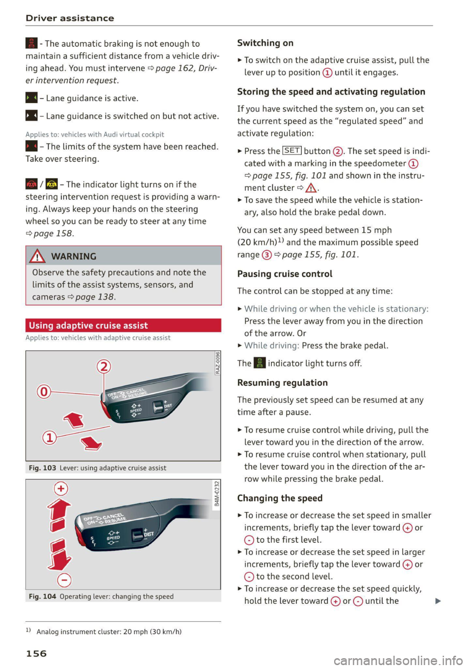AUDI A7 2021  Owner´s Manual Driver assistance 
  
B.- The automatic braking is not enough to 
maintain a sufficient distance from a vehicle driv- 
ing ahead. You must intervene > page 162, Driv- 
er intervention request. 
> 4] ~