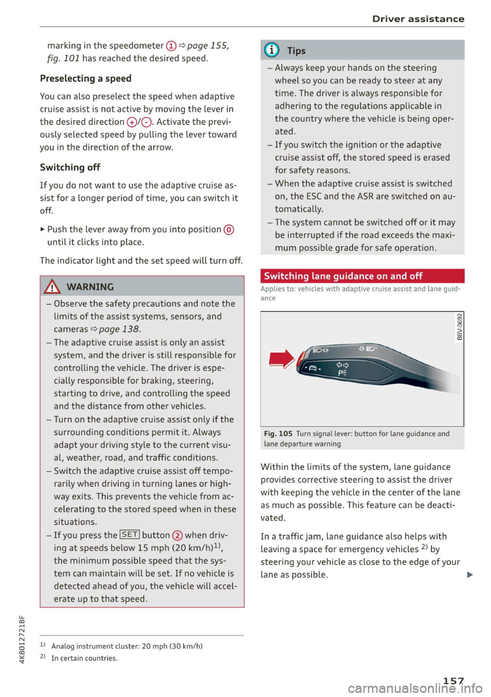 AUDI A7 2021 Owner´s Manual 4K8012721BF
Driver assistance
marking in the speedometer @ > page 155,
fig. 101 has reached the desired speed.
Preselecting a speed
You can also preselect the speed when adaptive
cruise assis AUDI A7 2021 Owner´s Manual 4K8012721BF
Driver assistance
marking in the speedometer @ > page 155,
fig. 101 has reached the desired speed.
Preselecting a speed
You can also preselect the speed when adaptive
cruise assis