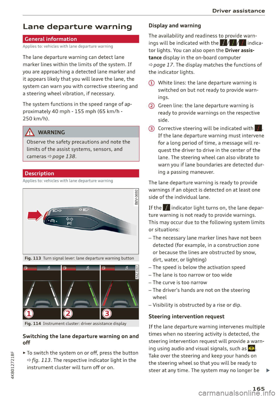 AUDI A7 2021 Owner´s Manual 4K8012721BF
Driver assistance
Lane departure warning
General information
Applies to: vehicles with lane departure warning
The lane departure warning can detect lane
marker lines within the li AUDI A7 2021 Owner´s Manual 4K8012721BF
Driver assistance
Lane departure warning
General information
Applies to: vehicles with lane departure warning
The lane departure warning can detect lane
marker lines within the li