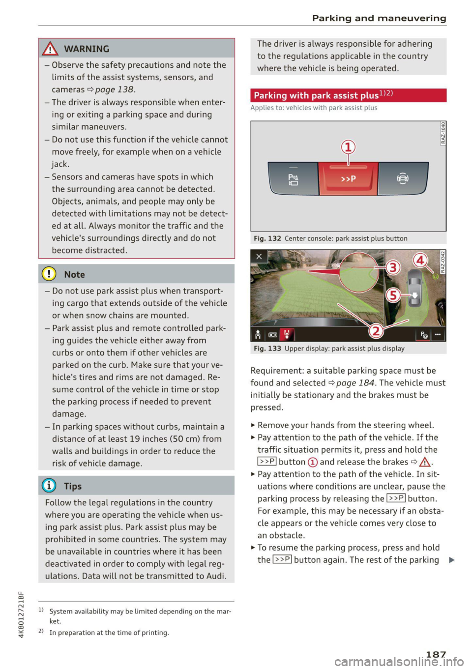 AUDI A7 2021 Owner´s Manual 4K8012721BF
Parking and maneuvering
ZA WARNING
— Observe the safety precautions and note the
limits of the assist systems, sensors, and
cameras > page 138.
— The driver is always re AUDI A7 2021 Owner´s Manual 4K8012721BF
Parking and maneuvering
ZA WARNING
— Observe the safety precautions and note the
limits of the assist systems, sensors, and
cameras > page 138.
— The driver is always re