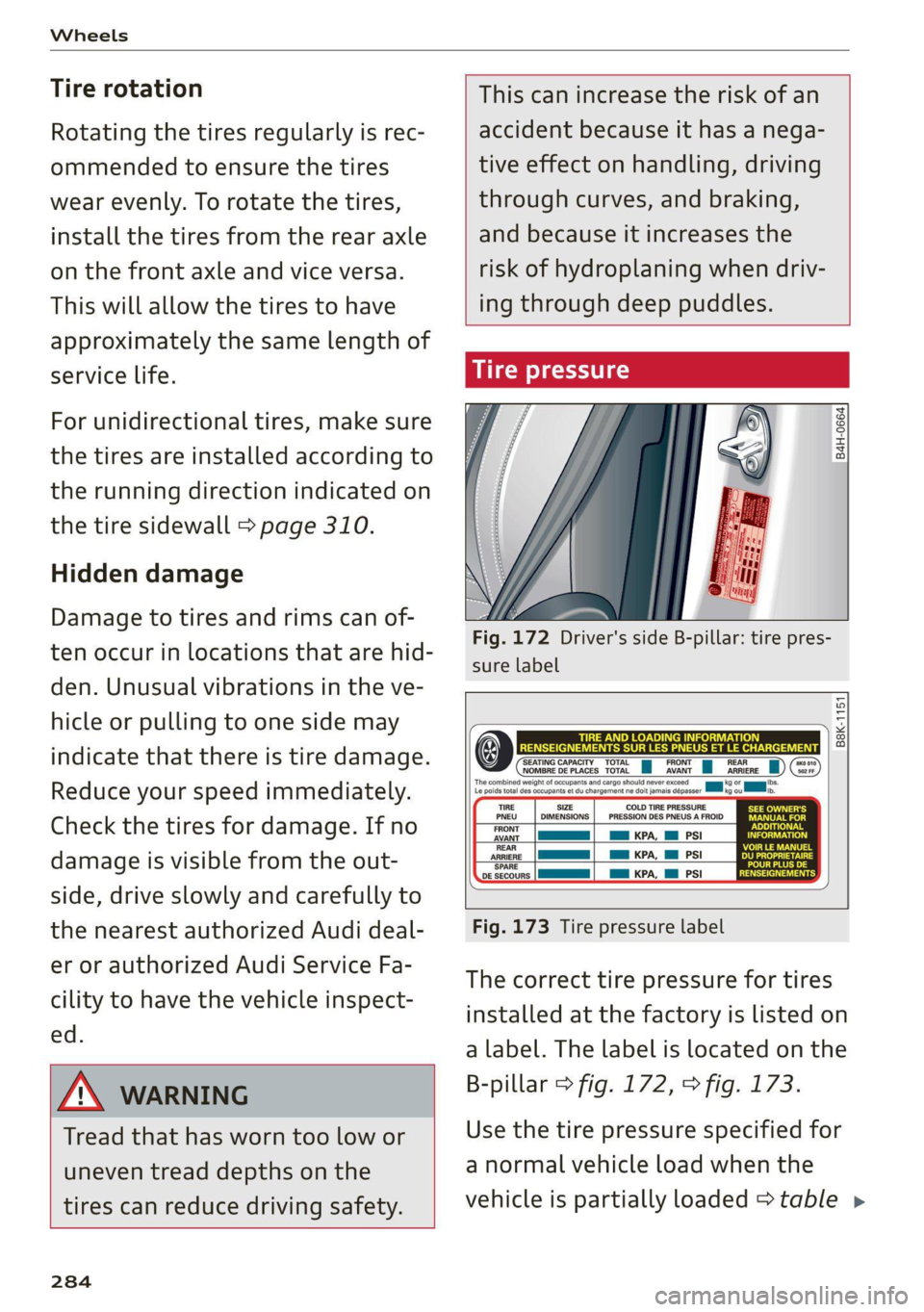 AUDI A7 2021 Owner´s Manual Wheels
Tire rotation
Rotating the tires regularly is rec-
ommended to ensure the tires
wear evenly. To rotate the tires,
install the tires from the rear axle
on the front axle and vice versa. AUDI A7 2021 Owner´s Manual Wheels
Tire rotation
Rotating the tires regularly is rec-
ommended to ensure the tires
wear evenly. To rotate the tires,
install the tires from the rear axle
on the front axle and vice versa.
