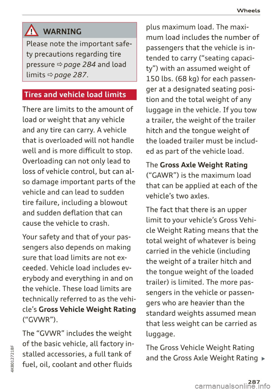 AUDI A7 2021 Owner´s Manual 4K8012721BF
Wheels
Z\ WARNING
Please note the important safe-
ty precautions regarding tire
pressure > page 284 and load
limits > page 287.
Tires and vehicle load limits
There are limits AUDI A7 2021 Owner´s Manual 4K8012721BF
Wheels
Z\ WARNING
Please note the important safe-
ty precautions regarding tire
pressure > page 284 and load
limits > page 287.
Tires and vehicle load limits
There are limits