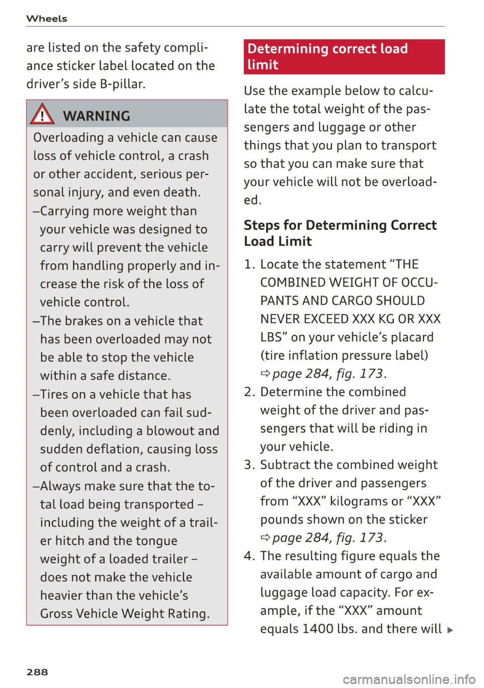 AUDI A7 2021  Owner´s Manual Wheels 
  
are listed on the safety compli- 
ance sticker label located on the 
driver’s side B-pillar. 
  
TN WARNING 
Overloading a vehicle can cause 
loss of vehicle control, a crash 
or other ac