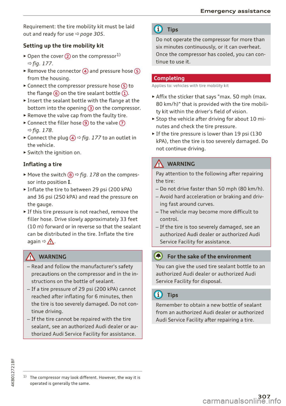 AUDI A7 2021  Owner´s Manual 4K8012721BF 
Emergency assistance 
  
Requirement: the tire mobility kit must be laid 
out and  ready for use > page 305. 
Setting up the tire mobility kit 
> Open the cover  @) on the compressor!) 
f