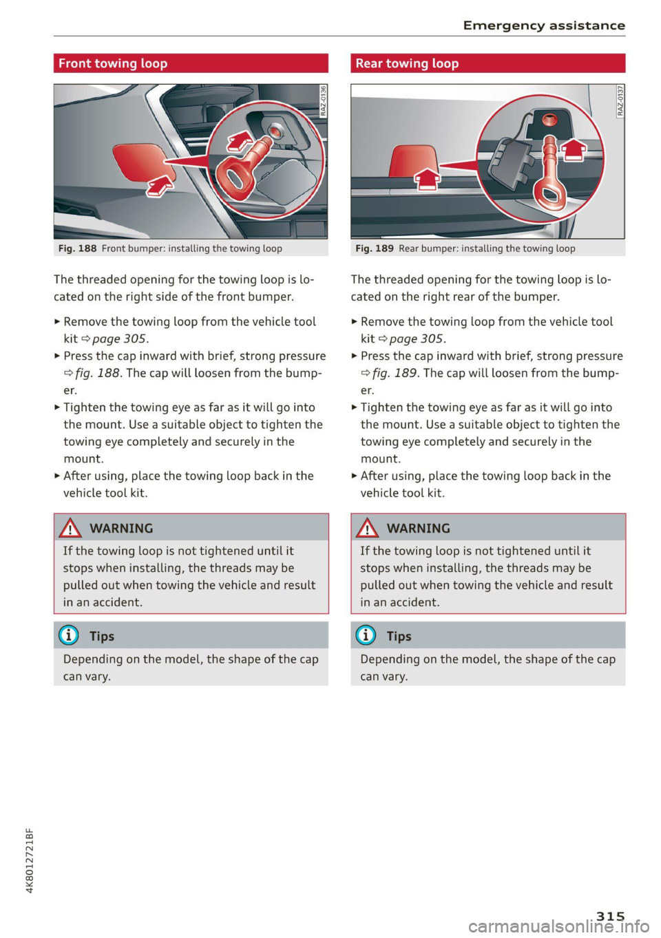 AUDI A7 2021 Owner´s Manual 4K8012721BF
Emergency assistance
Front towing loop
Fig. 188 Front bumper: installing the towing loop
The threaded opening for the towing loop is lo-
cated on the right side of the front bu AUDI A7 2021 Owner´s Manual 4K8012721BF
Emergency assistance
Front towing loop
Fig. 188 Front bumper: installing the towing loop
The threaded opening for the towing loop is lo-
cated on the right side of the front bu