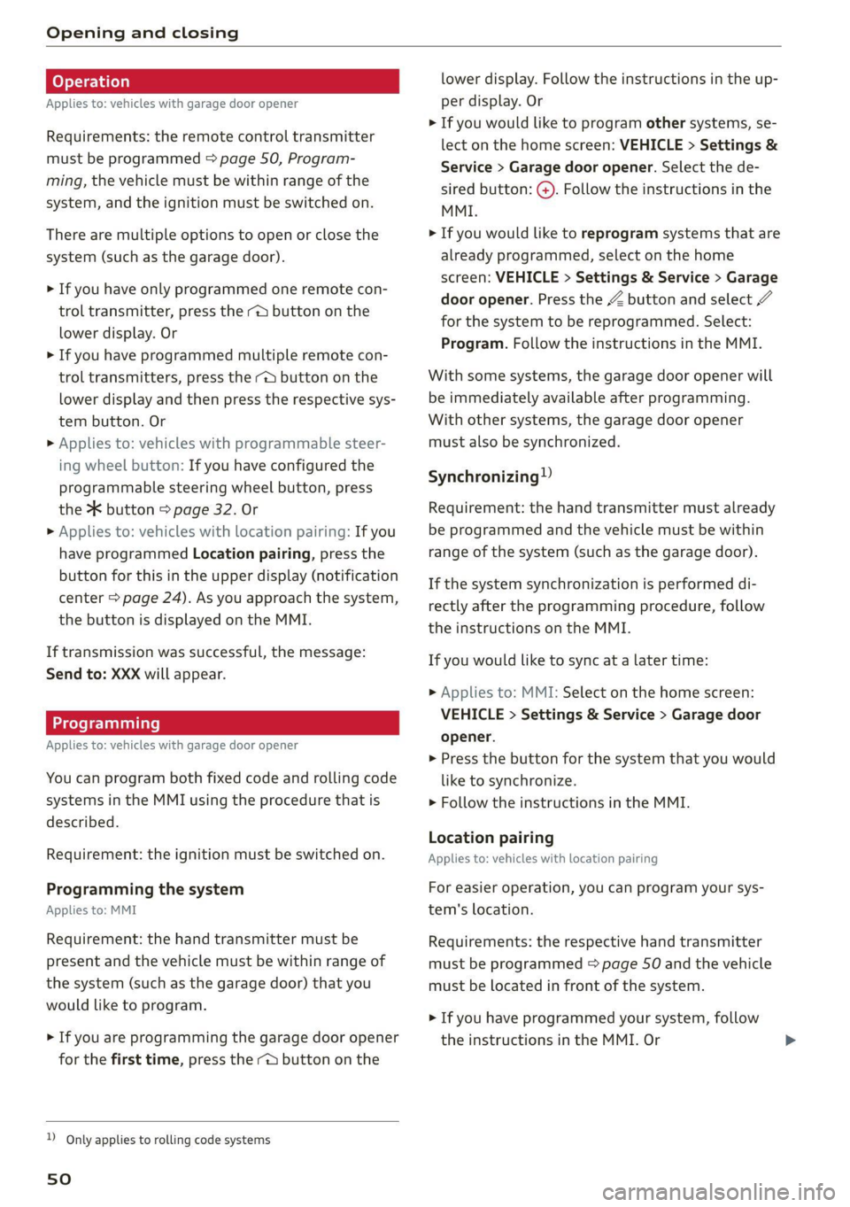 AUDI A7 2021 Owner´s Manual Opening and closing
Applies to: vehicles with garage door opener
Requirements: the remote control transmitter
must be programmed > page 50, Program-
ming, the vehicle must be within range of th AUDI A7 2021 Owner´s Manual Opening and closing
Applies to: vehicles with garage door opener
Requirements: the remote control transmitter
must be programmed > page 50, Program-
ming, the vehicle must be within range of th