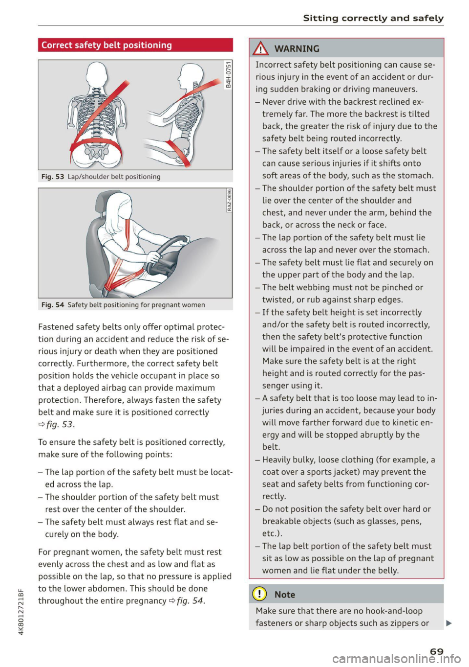 AUDI A7 2021 Owner´s Manual 4K8012721BF
Sitting correctly and safely
Correct safety belt positioning
B4H-0751
RAZ-0696
Fastened safety belts only offer optimal protec-
tion during an accident and redu AUDI A7 2021 Owner´s Manual 4K8012721BF
Sitting correctly and safely
Correct safety belt positioning
B4H-0751
RAZ-0696
Fastened safety belts only offer optimal protec-
tion during an accident and redu
